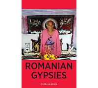 Romanian Gypsies: Nine True Stories About What it's Like To Be a Gypsy in Romania