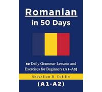 Romanian in 50 Days: 50 Daily Grammar Lessons and Exercises for Beginners (A1-A2) (Romanian Short Stories (CEFR Leveled Language Learning))