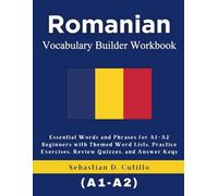 Romanian Vocabulary Builder Workbook: Essential Words and Phrases for A1-A2 Beginners with Themed Word Lists, Practice Exercises, Review Quizzes, and ... Stories (CEFR Leveled Language Learning))
