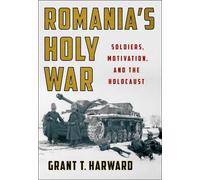 Romania's Holy War : Soldiers, Motivation, and the Holocaust