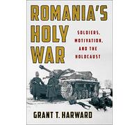 Romania's Holy War: Soldiers, Motivation, and the Holocaust (Battlegrounds: Cornell Studies in Military History)