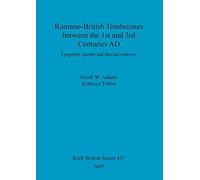 Romano-British Tombstones between the 1st and 3rd centuries AD: Epigraphy, gender and familial relations: 437 (British Archaeological Reports British Series)