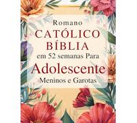 Romano Católico Bíblia em 52 Semanas para Adolescente Meninos e Garotas: Um devocional inspirador para ajudá-lo a vencer a ansiedade, descobrir seu ... por meio de versículos e orações semanais