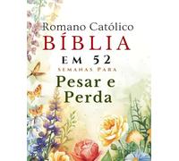 Romano Católico Bíblia em 52 semanas Para Pesar e Perda: Curar seu coração, encontrar conforto divino e redescobrir a esperança através da leitura semanal das Escrituras e da oração