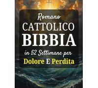 Romano Cattolico Bibbia in 52 Settimane per Dolore E Perdita: Un viaggio compassionevole per guarire il tuo cuore, trovare conforto divino e riscoprire la speranza