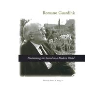 Romano Guardini: Proclaiming the Sacred in a Modern World