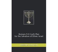 Romans 9-11 God's Plan for the Salvation of Ethnic Israel
