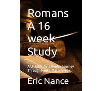 Romans A 16 week Study: A Chapter-by-Chapter Journey Through Paul’s Masterpiece