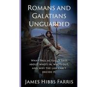 Romans and Galatians Unguarded: The Gospel of Grace, and Every Argument It Started