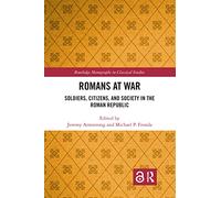 Romans at War: Soldiers, Citizens, and Society in the Roman Republic (Routledge Monographs in Classical Studies)