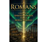 Romans - Chapter 14: Spiritual Rights versus Moral Scruples (The Romans Edition)
