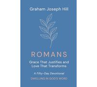 Romans: Grace That Justifies and Love That Transforms: A Fifty-Day Devotional (Dwelling in God’s Word)