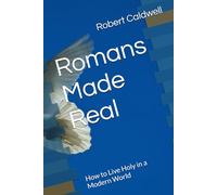 Romans Made Real: How to Live Holy in a Modern World