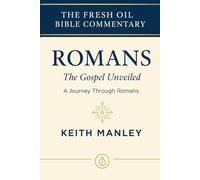 ROMANS: The Gospel Unveiled: A Journey Through Romans (The Fresh Oil Bible Commentary)