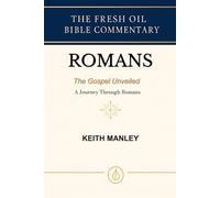 ROMANS: The Gospel Unveiled: A Journey Through Romans (The Fresh Oil Bible Commentary)