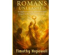 Romans Unleashed: Evangelical Courage and Conviction Forged in the Furnace of Romans (The New Testament For Today’s Evangelical Christian)