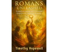 Romans Unleashed: Evangelical Courage and Conviction Forged in the Furnace of Romans (The New Testament For Today’s Evangelical Christian)