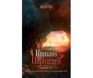 Romans Unplugged, Volume III: A Detailed Discussion of Paul's Letter to the Romans Chapters 12-16