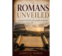Romans Unveiled: A Passage-by-Passage Explanation of Romans (Unveiling God's Word Series)