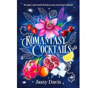 Romantasy Cocktails: 60 spicy and sweet drinks to set your heart aflame, for fans of Fourth Wing, When The Moon Hatched and A Court of Thorns and Roses