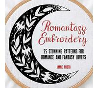 Romantasy Embroidery : 25 Stunning Patterns for Romance and Fantasy Lovers