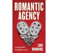 Romantic Agency: Loving Well in Modern Life