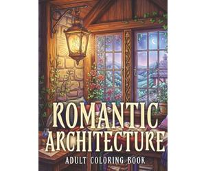 Romantic Architecture Adult Coloring Book: Intricate Romantic Buildings, Fantasy Spaces, and Architectural Escapes for Relaxation and Creative Coloring