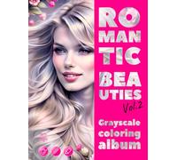 ROMANTIC BEAUTIES. Vol.2 - Grayscale coloring album | Elegant Female Portraits for your Pleasure and Relax | for Adults: BELLEZZE ROMANTICHE. Vol.2, ... SCHÖNHEITEN. Vol.2 (Colorful Adventures)
