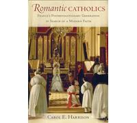 Romantic Catholics: France's Postrevolutionary Generation in Search of a Modern Faith
