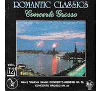 Romantic Classics 12 - Georg Friedrich Händel : Concerto Grosso NR.26 / Concerto Grosso NR.25