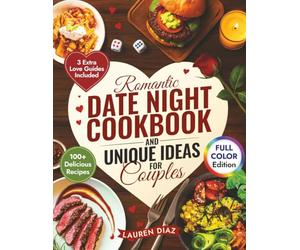 Romantic Date Night Cookbook & Unique Ideas for Couples: 100+ Simple and Delicious Cooking for Two Recipes, Games, and Fun Activities to Create the Perfect Intimate Date Night In