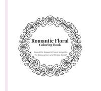 Romantic Floral Coloring Book: Beautiful Roses & Floral Wreaths for Relaxation and Stress Relief