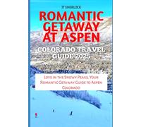 Romantic Getaway At Aspen Colorado Travel Guide 2025: Love in the Snowy Peaks, Your Romantic Getaway Guide to Aspen Colorado (Travel and Vacation Guide)