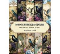 Romantic Hummingbird Textures Fantasy Junk Journal Paper & Scrapbook Paper: Vintage Pages for Scrapbooking, Journaling, Card Making, Collage and More. 20 Double-Sided Sheets