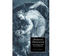 Romantic Imperialism: Universal Empire and the Culture of Modernity: 27 (Cambridge Studies in Romanticism, Series Number 27)