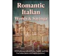 Romantic Italian Words & Sayings. Italian Sayings about Love, Life, Family.: Learn Italian Quotes, +1000 Italian phrases and sentences, Common Italian Words with English translation.