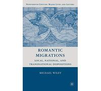 Romantic Migrations: Local, National, and Transnational Dispositions (Nineteenth-Century Major Lives and Letters)