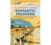 Romantic Moderns: English Writers, Artists and the Imagination from Virginia Woolf to John Piper (New Edition)