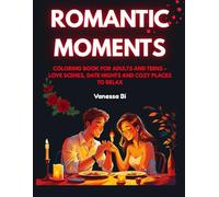 Romantic Moments: Coloring Book For Adults And Teens - Cozy Places, Date Nights, And Relaxing Love Scenes To Color