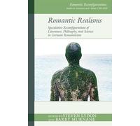 Romantic Realisms: Speculative Reconfigurations of Literature, Philosophy, and Science in German Romanticism (Romantic Reconfigurations: Studies in Literature and Culture 1780-1850)