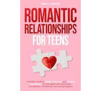Romantic Relationships for Teens: A Modern Guide to Dating, First Love, and Healthy Boundaries for Teenagers Who Want Real Connection, Confidence, and Lasting Respect: 20 (Life Skill Handbooks)