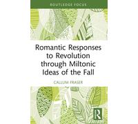 Romantic Responses to Revolution through Miltonic Ideas of the Fall
