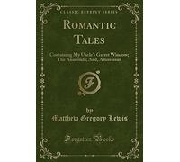 Romantic Tales: Containing My Uncle's Garret Window; The Anaconda; And, Amorassan (Classic Reprint)