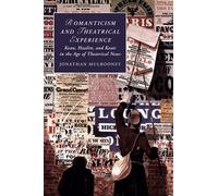 Romanticism and Theatrical Experience: Kean, Hazlitt and Keats in the Age of Theatrical News: 124 (Cambridge Studies in Romanticism, Series Number 124)