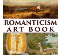 Romanticism Art Book: From Late 18th to Mid 19th Century | Art Book | Coffee Table Book | Premium Quality Romantic Paintings Collection