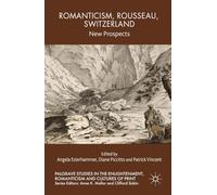 Romanticism, Rousseau, Switzerland: New Prospects (Palgrave Studies in the Enlightenment, Romanticism and Cultures of Print)