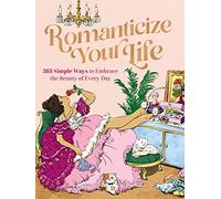 Romanticize Your Life: 365 Simple Ways to Embrace the Beauty of Every Day