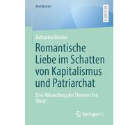 Romantische Liebe im Schatten von Kapitalismus und Patriarchat: Eine Abhandlung der Theorien Eva Illouz’ (BestMasters)