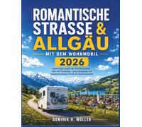 Romantische Straße & Allgäu mit dem Wohnmobil 2026: Geheimtipps abseits der Touristenmassen - stille GPS-Stellplätze, ruhige Bergpfade und entspannte Routen fernab von Neuschwanstein