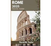ROME 2025 TRAVEL GUIDE: Your Complete Companion to Stepping into the Eternal City with Confidence and Wonder. (ROAM THE WORLD: Comprehensive Travel Guides)